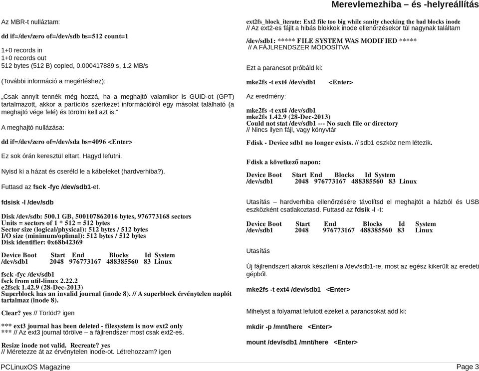 2 MB/s Ezt a parancsot próbáld ki: (További információ a megértéshez): mke2fs t ext4 Csak annyit tennék még hozzá, ha a meghajtó valamikor is GUID-ot (GPT) tartalmazott, akkor a partíciós szerkezet