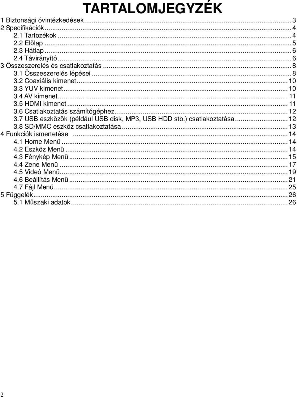 5 HDMI kimenet... 11 3.6 Csatlakoztatás számítógéphez...12 3.7 USB eszközök (például USB disk, MP3, USB HDD stb.) csatlakoztatása...12 3.8 SD/MMC eszköz csatlakoztatása.