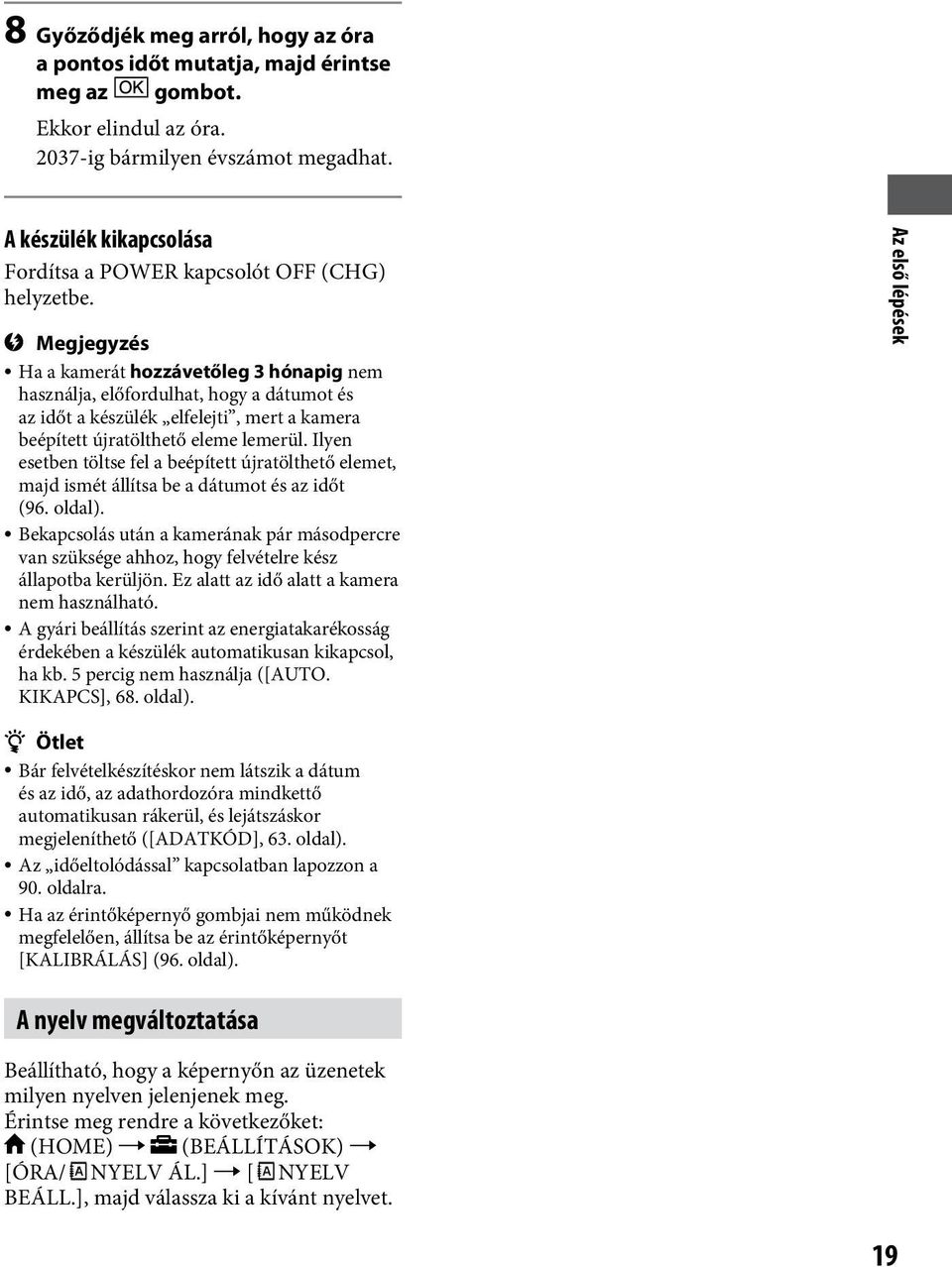 Megjegyzés Ha a kamerát hozzávetőleg 3 hónapig nem használja, előfordulhat, hogy a dátumot és az időt a készülék elfelejti, mert a kamera beépített újratölthető eleme lemerül.