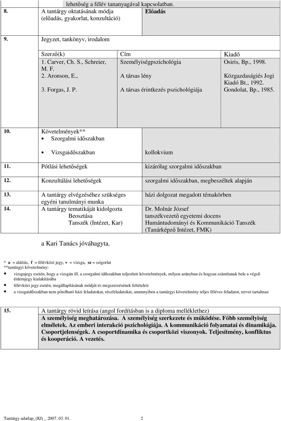 Követelmények** Szorgalmi időszakban Vizsgaidőszakban kollokvium 11. Pótlási lehetőségek kizárólag szorgalmi időszakban 12. Konzultálási lehetőségek szorgalmi időszakban, megbeszéltek alapján 13.