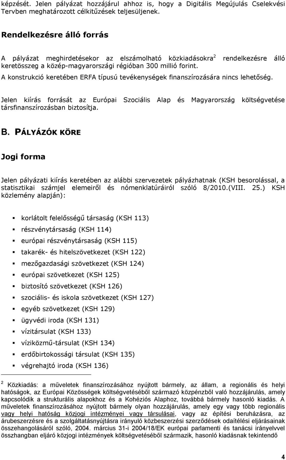 A konstrukció keretében ERFA típusú tevékenységek finanszírozására nincs lehetőség. Jelen kiírás forrását az Európai Szociális Alap és Magyarország költségvetése társfinanszírozásban biztosítja. B.