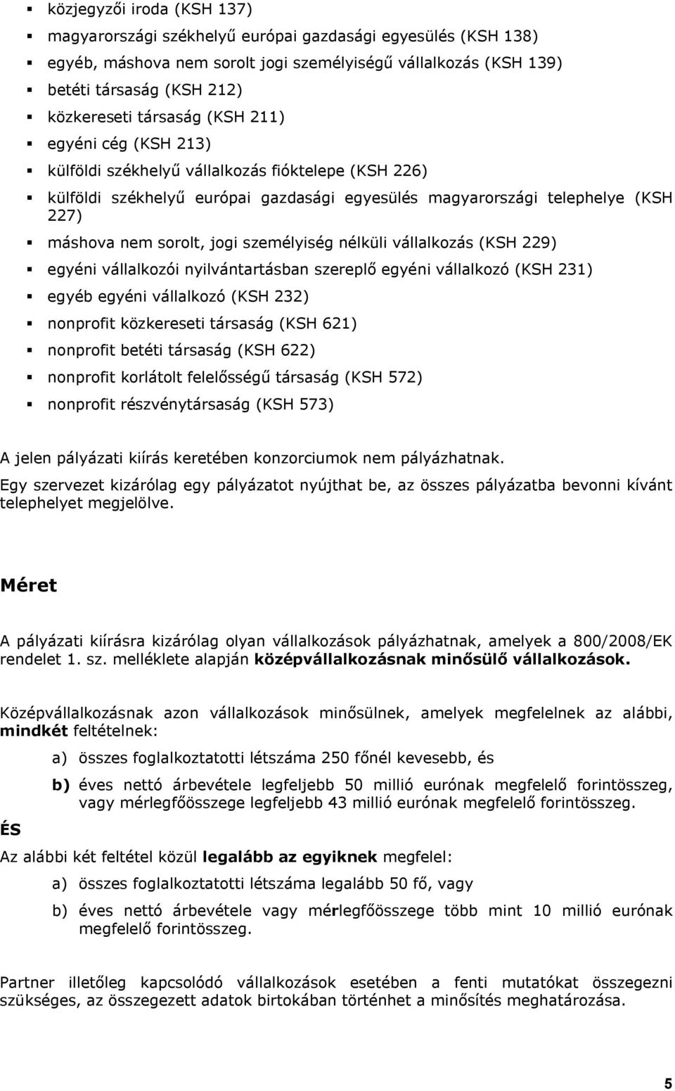 személyiség nélküli vállalkozás (KSH 229) egyéni vállalkozói nyilvántartásban szereplő egyéni vállalkozó (KSH 231) egyéb egyéni vállalkozó (KSH 232) nonprofit közkereseti társaság (KSH 621) nonprofit