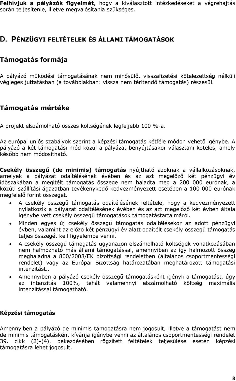 térítendő támogatás) részesül. Támogatás mértéke A projekt elszámolható összes költségének legfeljebb 100 %-a. Az európai uniós szabályok szerint a képzési támogatás kétféle módon vehető igénybe.