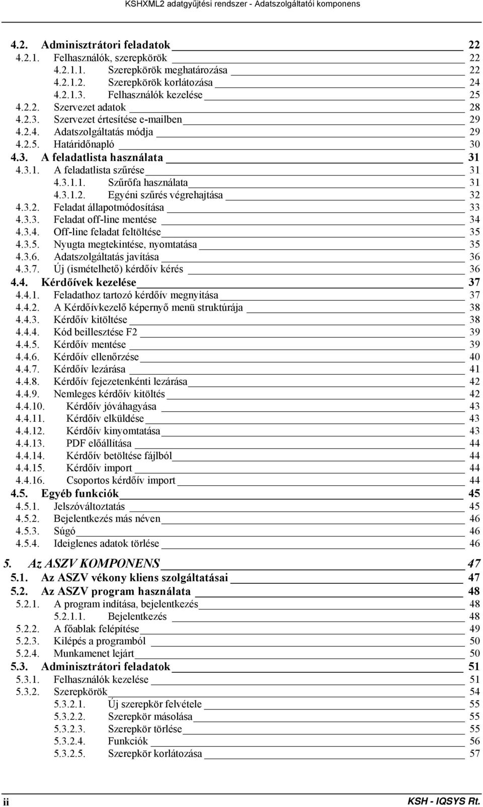 3.2. Feladat állapotmódosítása 33 4.3.3. Feladat off-line mentése 34 4.3.4. Off-line feladat feltöltése 35 4.3.5. Nyugta megtekintése, nyomtatása 35 4.3.6. Adatszolgáltatás javítása 36 4.3.7.