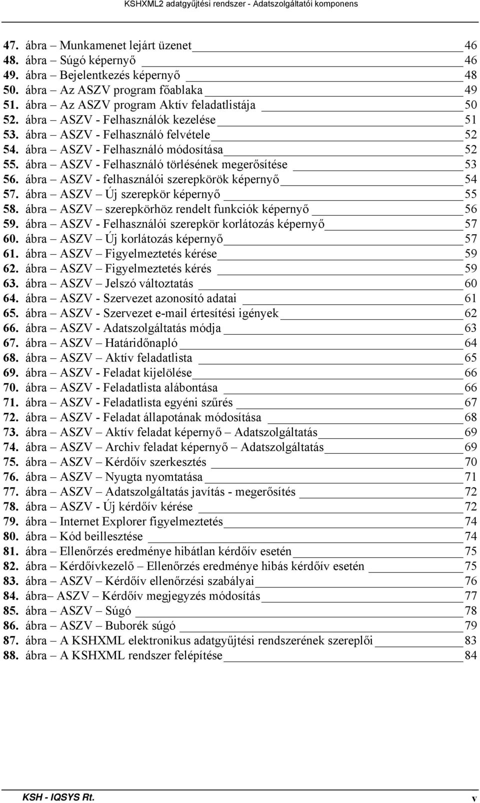 ábra ASZV - felhasználói szerepkörök képernyő 54 57. ábra ASZV Új szerepkör képernyő 55 58. ábra ASZV szerepkörhöz rendelt funkciók képernyő 56 59.