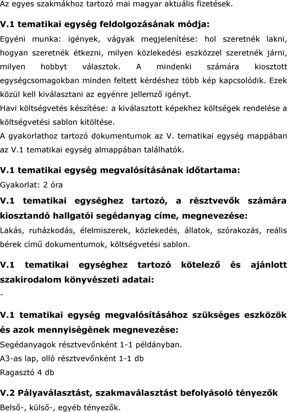 választok. A mindenki számára kiosztott egységcsomagokban minden feltett kérdéshez több kép kapcsolódik. Ezek közül kell kiválasztani az egyénre jellemző igényt.