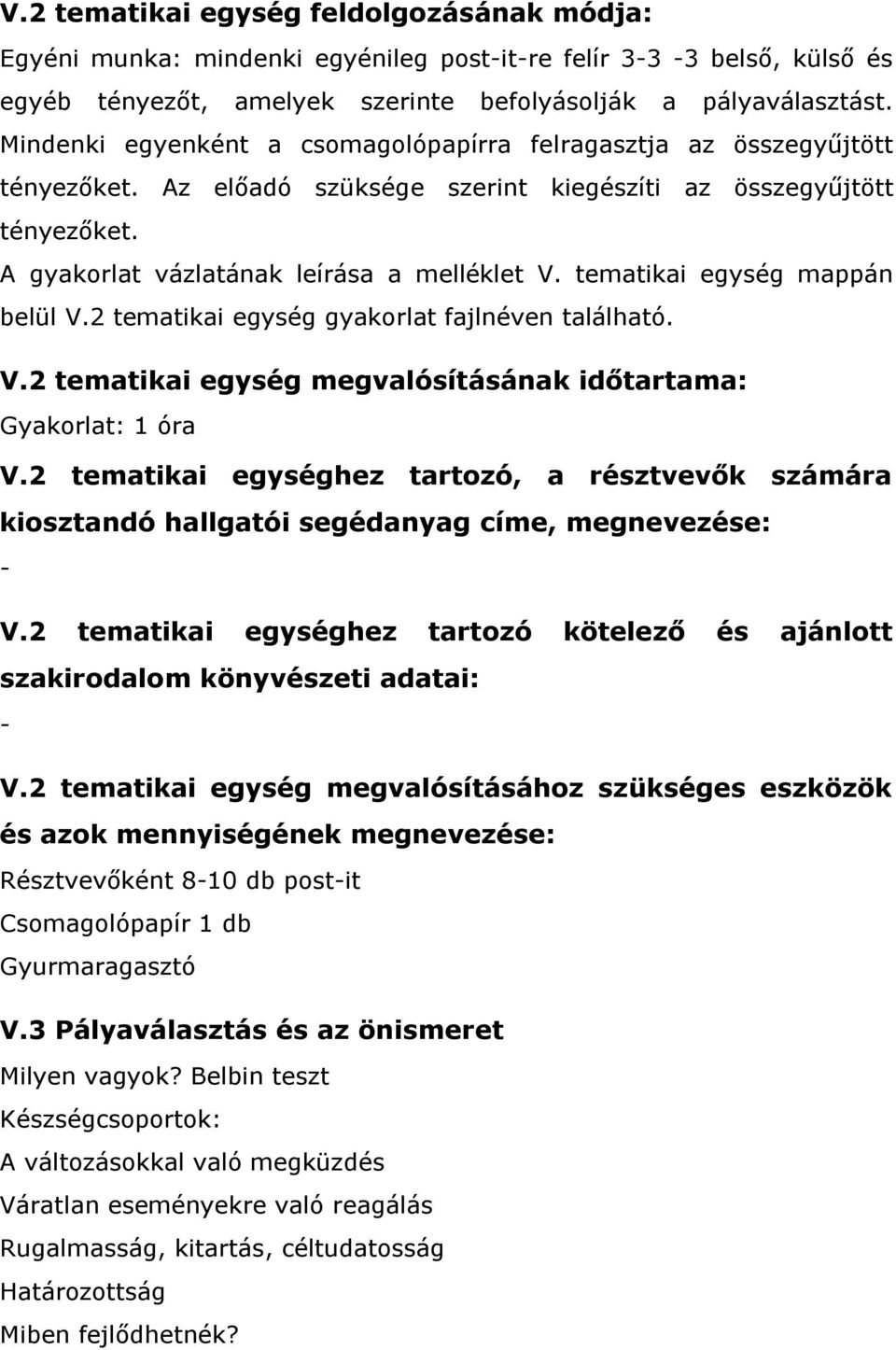 tematikai egység mappán belül V.2 tematikai egység gyakorlat fajlnéven található. V.2 tematikai egység megvalósításának időtartama: Gyakorlat: 1 óra V.