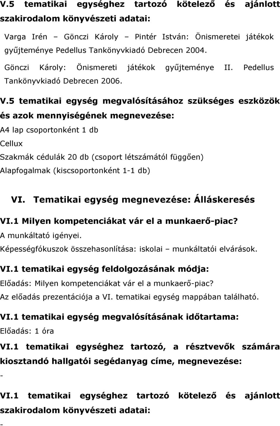 5 tematikai egység megvalósításához szükséges eszközök A4 lap csoportonként 1 db Cellux Szakmák cédulák 20 db (csoport létszámától függően) Alapfogalmak (kiscsoportonként 11 db) VI.