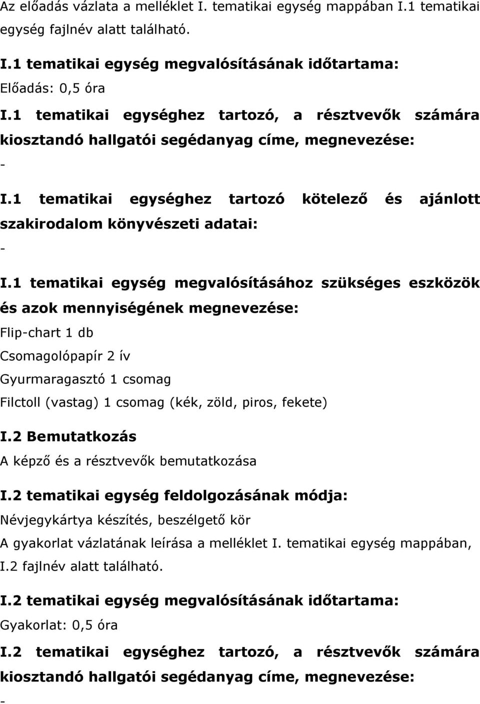 1 tematikai egység megvalósításához szükséges eszközök Flipchart 1 db Csomagolópapír 2 ív Gyurmaragasztó 1 csomag Filctoll (vastag) 1 csomag (kék, zöld, piros, fekete) I.