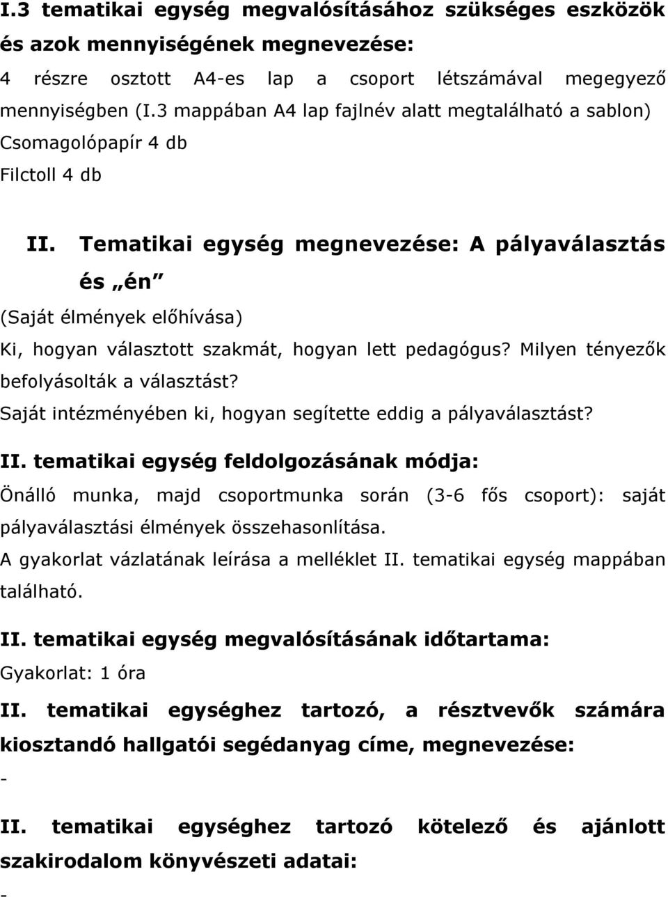 Tematikai egység megnevezése: A pályaválasztás és én (Saját élmények előhívása) Ki, hogyan választott szakmát, hogyan lett pedagógus? Milyen tényezők befolyásolták a választást?