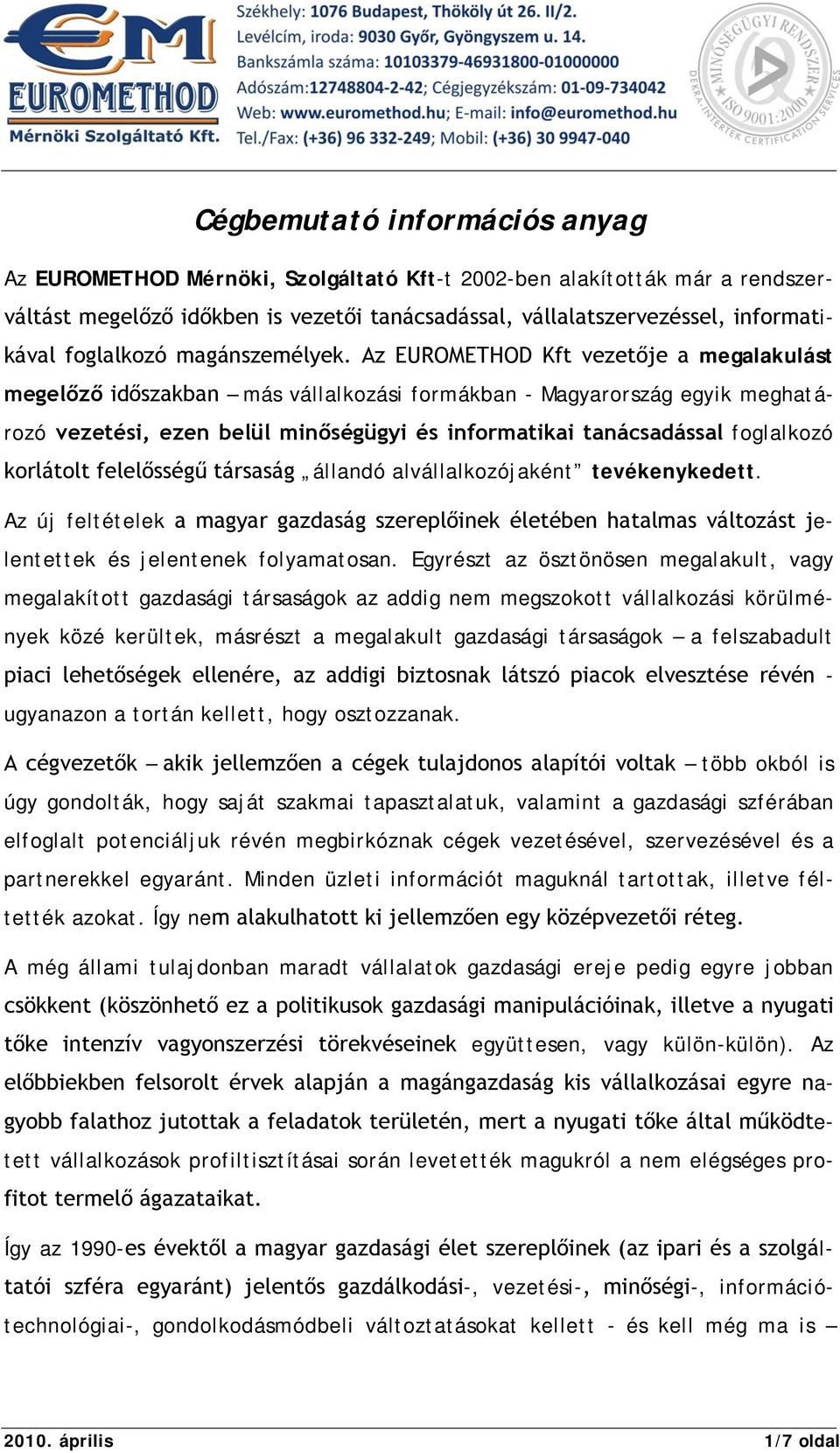 Az vezetője a megalakulást megelőző időszakban más vállalkozási formákban - Magyarország egyik meghatározó vezetési, ezen belül minőségügyi és informatikai tanácsadással foglalkozó korlátolt