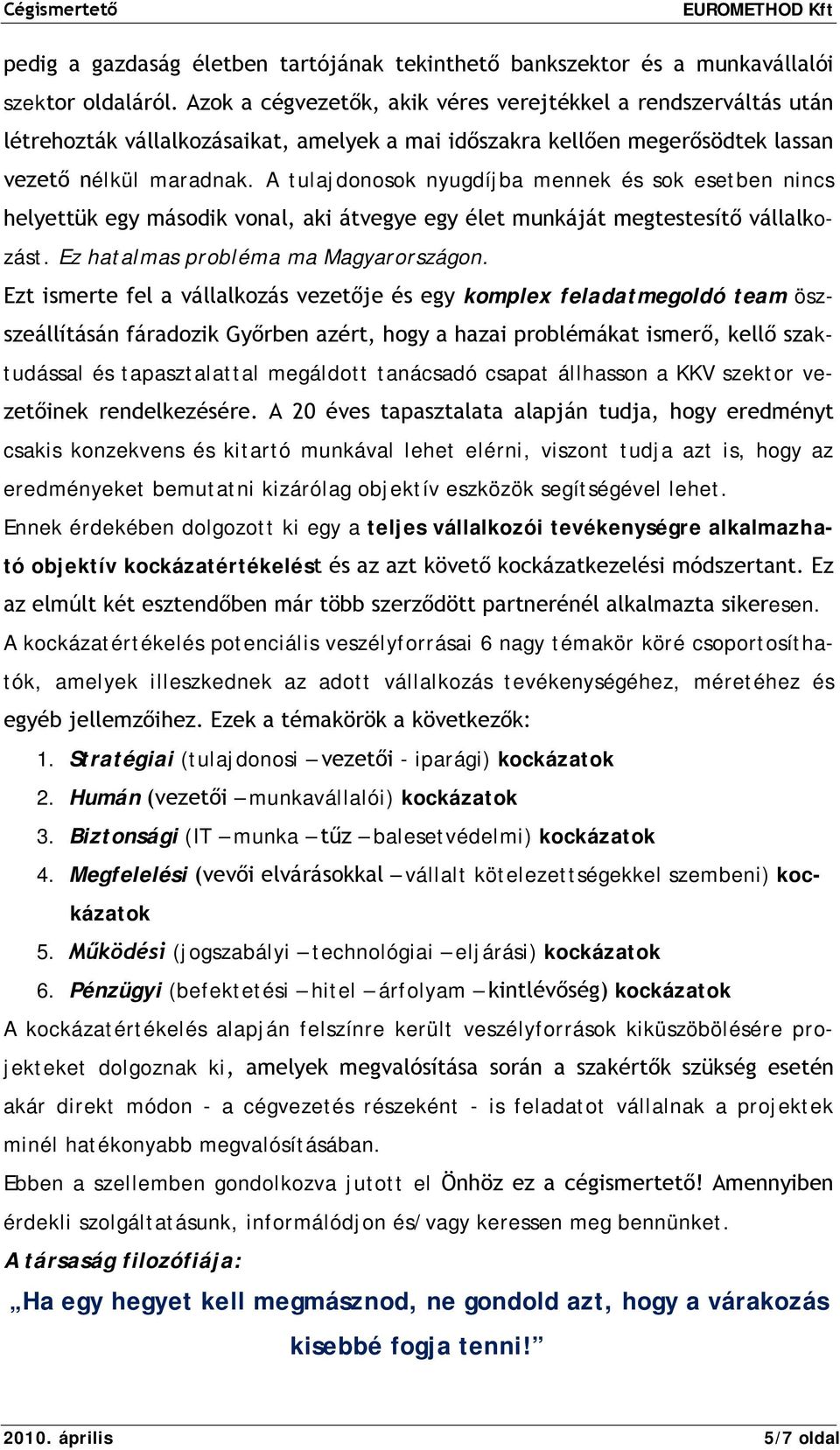 A tulajdonosok nyugdíjba mennek és sok esetben nincs helyettük egy második vonal, aki átvegye egy élet munkáját megtestesítő vállalkozást. Ez hatalmas probléma ma Magyarországon.