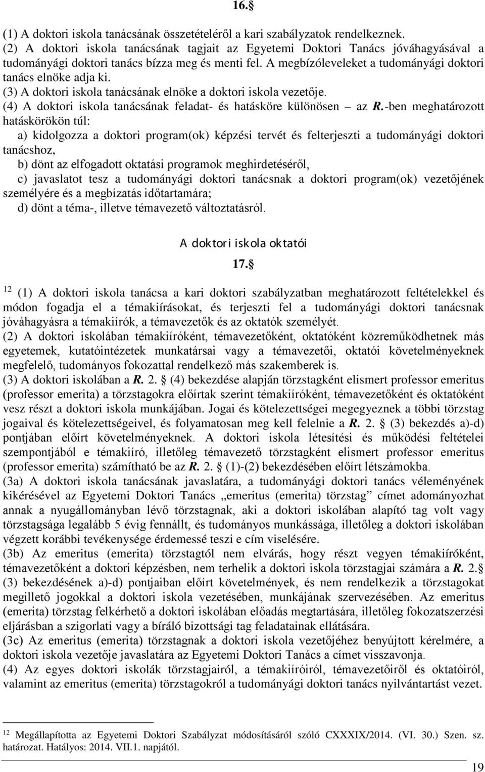 (3) A doktori iskola tanácsának elnöke a doktori iskola vezetője. (4) A doktori iskola tanácsának feladat- és hatásköre különösen az R.