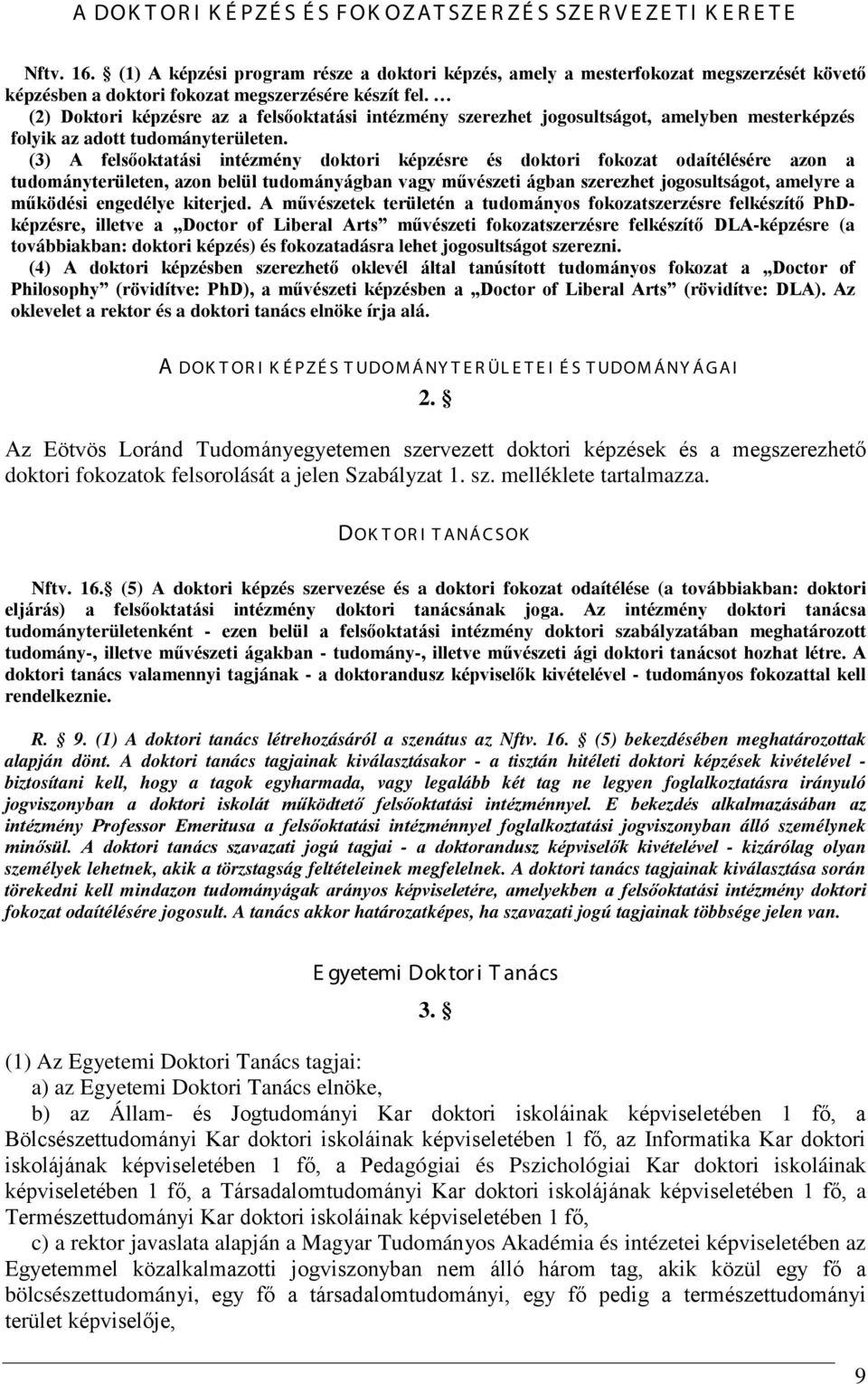 (2) Doktori képzésre az a felsőoktatási intézmény szerezhet jogosultságot, amelyben mesterképzés folyik az adott tudományterületen.