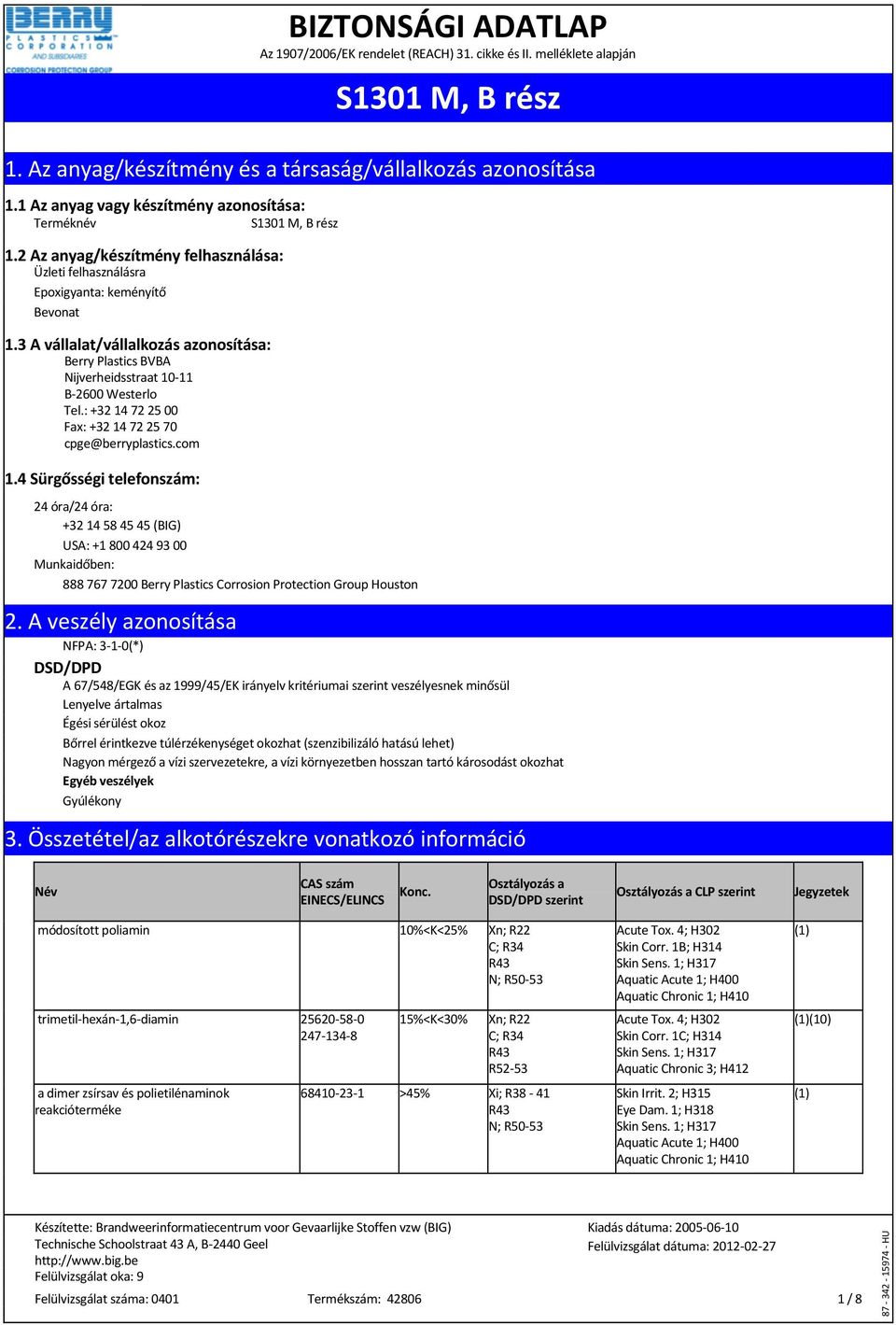 3 A vállalat/vállalkozás azonosítása: Berry Plastics BVBA Nijverheidsstraat 10-11 B-2600 Westerlo Tel.: +32 14 72 25 00 Fax: +32 14 72 25 70 cpge@berryplastics.com 1.