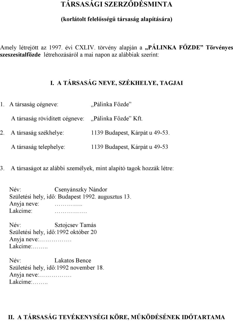 A társaság cégneve: Pálinka Főzde A társaság rövidített cégneve: Pálinka Főzde Kft. 2. A társaság székhelye: 1139 Budapest, Kárpát u 49-53. A társaság telephelye: 1139 Budapest, Kárpát u 49-53 3.