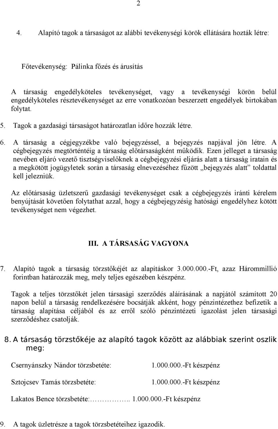 A társaság a cégjegyzékbe való bejegyzéssel, a bejegyzés napjával jön létre. A cégbejegyzés megtörténtéig a társaság előtársaságként működik.