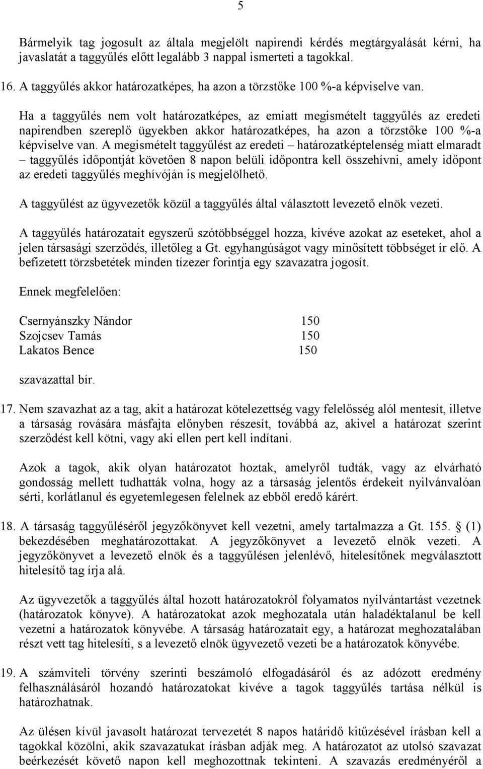 Ha a taggyűlés nem volt határozatképes, az emiatt megismételt taggyűlés az eredeti napirendben szereplő ügyekben akkor határozatképes, ha azon a törzstőke 100 %-a képviselve van.