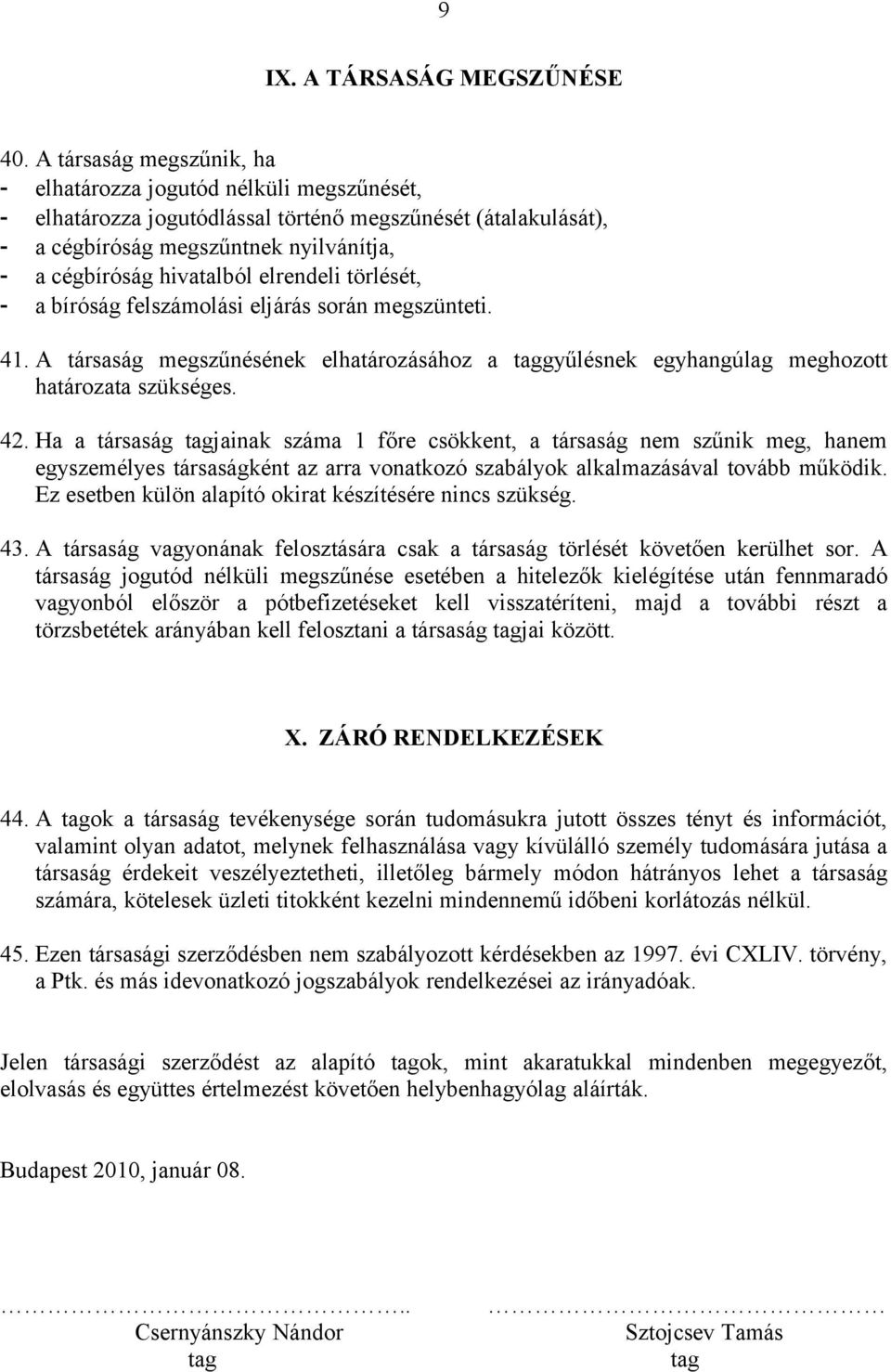 elrendeli törlését, - a bíróság felszámolási eljárás során megszünteti. 41. A társaság megszűnésének elhatározásához a taggyűlésnek egyhangúlag meghozott határozata szükséges. 42.