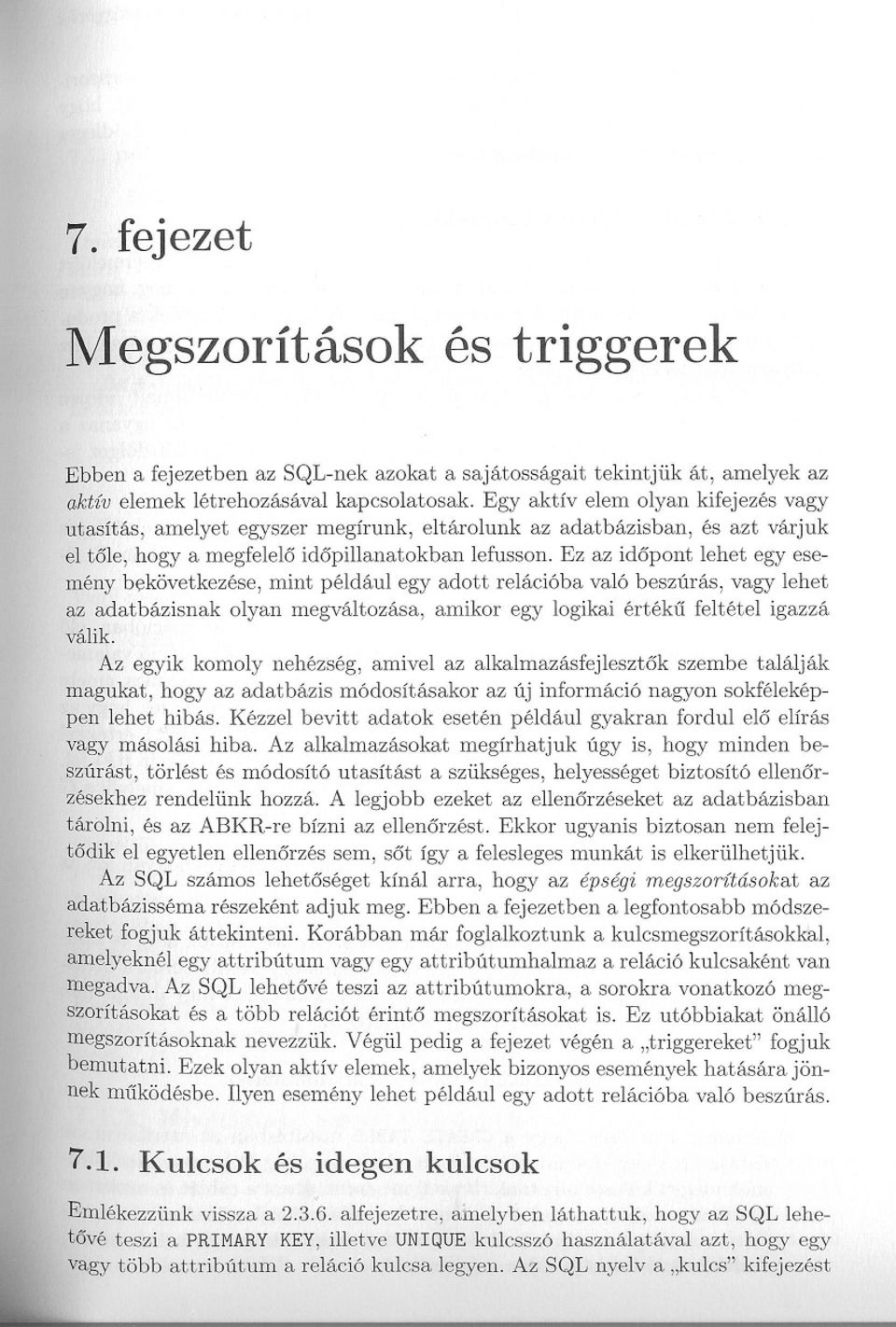 Ez az idopont lehet egy esemény bekövetkezése, mint például egy adott relációba való beszúrás, vagy lehet az adatbázisnak olyan megváltozása, amikor egy logikai értéku feltétel igazzá válik.