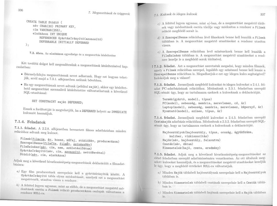 reláció megfelelo sorait is. d) A SzerepelBennerelációban lévo filmeknekbenne kell lenniük a Filmek táblában is. A megszorítást megsérto utasításokat a rendszer utasítsa vissza.