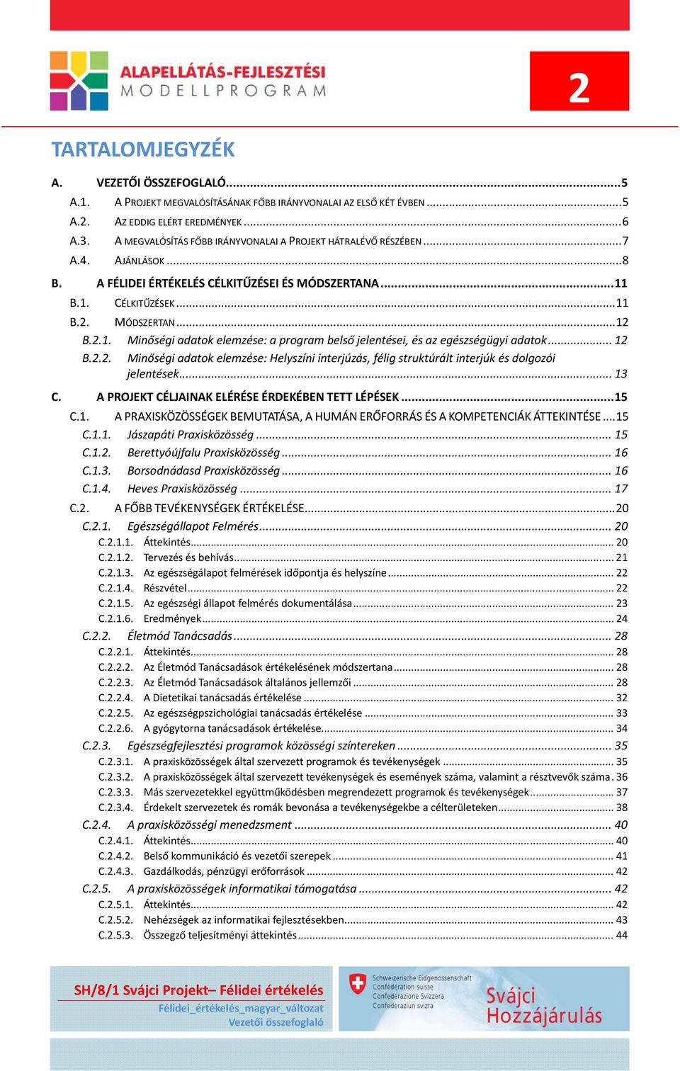 B.1. CÉLKITŰZÉSEK... 11 B.2. MÓDSZERTAN... 12 B.2.1. Minőségi adatok elemzése: a program belső jelentései, és az egészségügyi adatok... 12 B.2.2. Minőségi adatok elemzése: Helyszíni interjúzás, félig struktúrált interjúk és dolgozói jelentések.