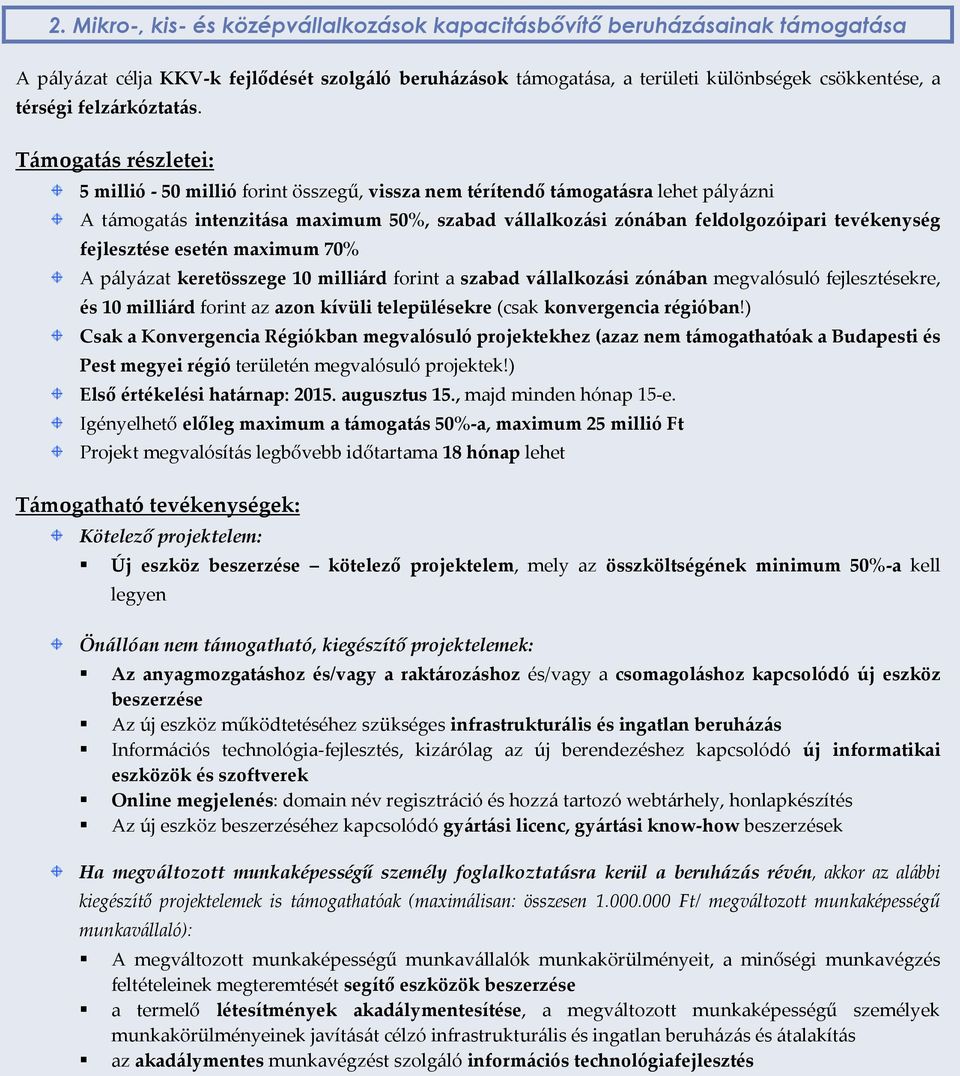 Támogatás részletei: 5 millió - 50 millió forint összegű, vissza nem térítendő támogatásra lehet pályázni A támogatás intenzitása maximum 50%, szabad vállalkozási zónában feldolgozóipari tevékenység