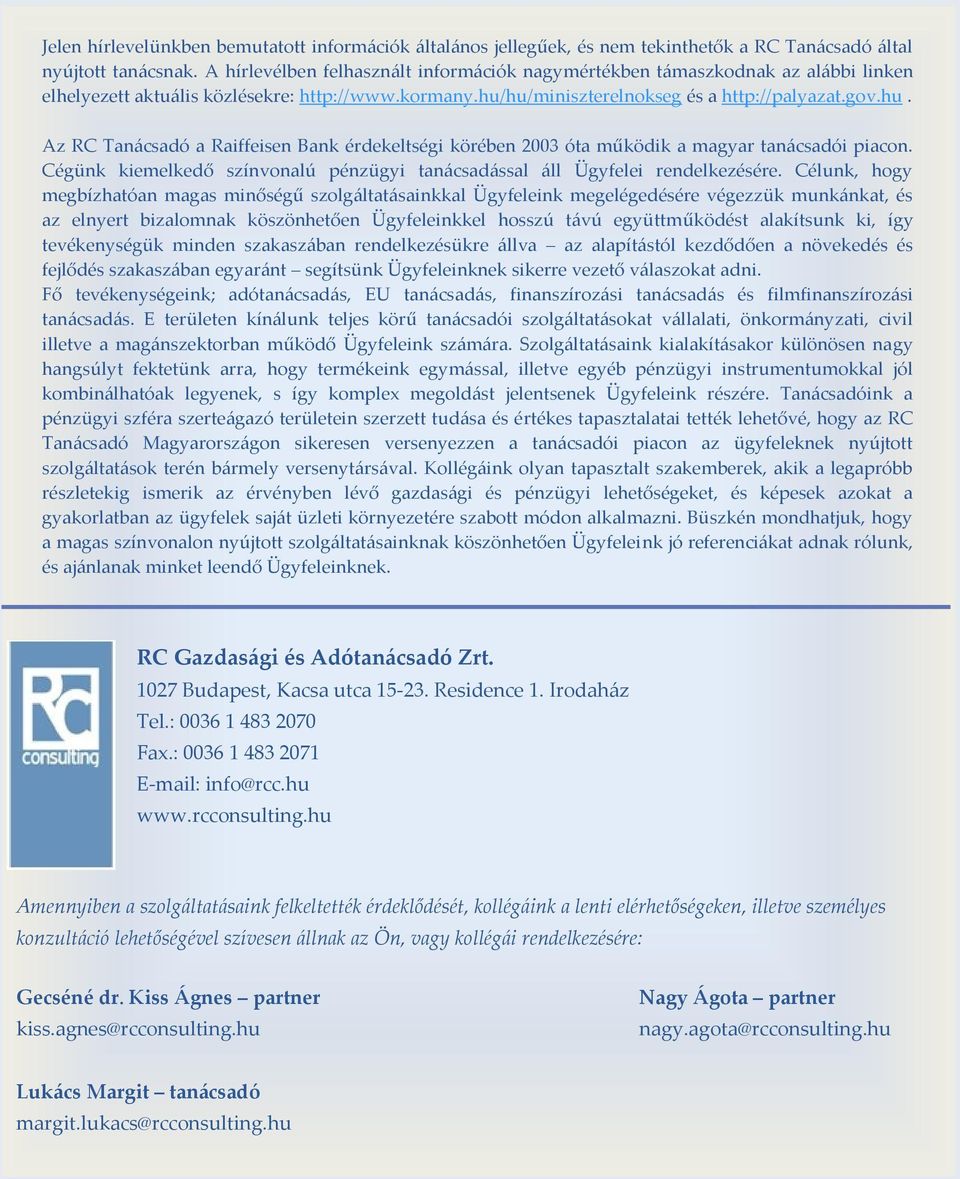 hu/miniszterelnokseg és a http://palyazat.gov.hu. Az RC Tanácsadó a Raiffeisen Bank érdekeltségi körében 2003 óta működik a magyar tanácsadói piacon.