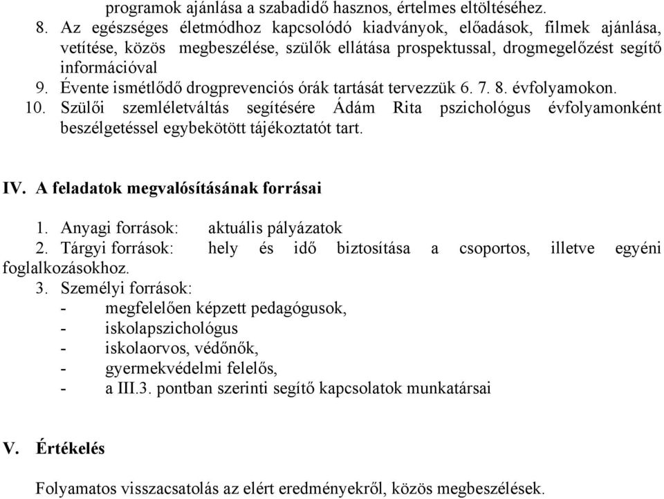 Évente ismétlődő drogprevenciós órák tartását tervezzük 6. 7. 8. évfolyamokon. 10. Szülői szemléletváltás segítésére Ádám Rita pszichológus évfolyamonként beszélgetéssel egybekötött tájékoztatót tart.