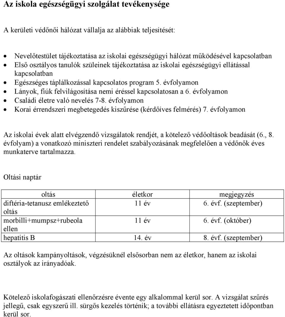 évfolyamon Lányok, fiúk felvilágosítása nemi éréssel kapcsolatosan a 6. évfolyamon Családi életre való nevelés 7-8. évfolyamon Korai érrendszeri megbetegedés kiszűrése (kérdőíves felmérés) 7.