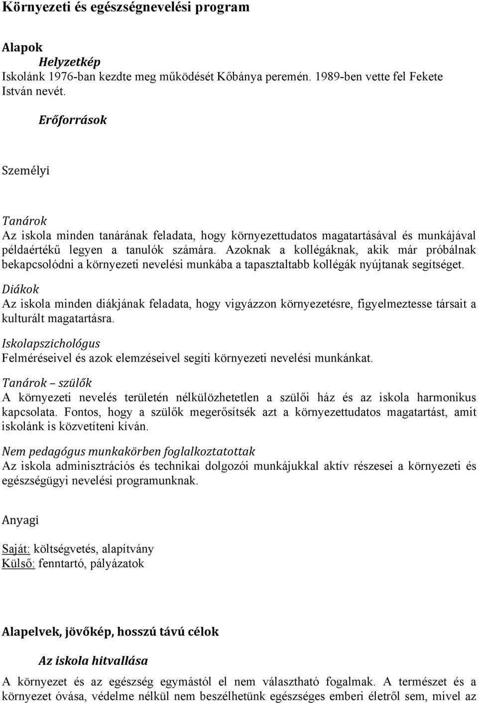 Azoknak a kollégáknak, akik már próbálnak bekapcsolódni a környezeti nevelési munkába a tapasztaltabb kollégák nyújtanak segítséget.