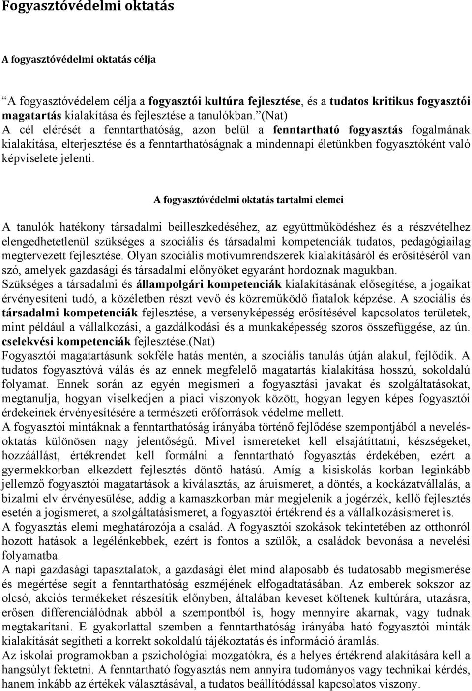 (Nat) A cél elérését a fenntarthatóság, azon belül a fenntartható fogyasztás fogalmának kialakítása, elterjesztése és a fenntarthatóságnak a mindennapi életünkben fogyasztóként való képviselete