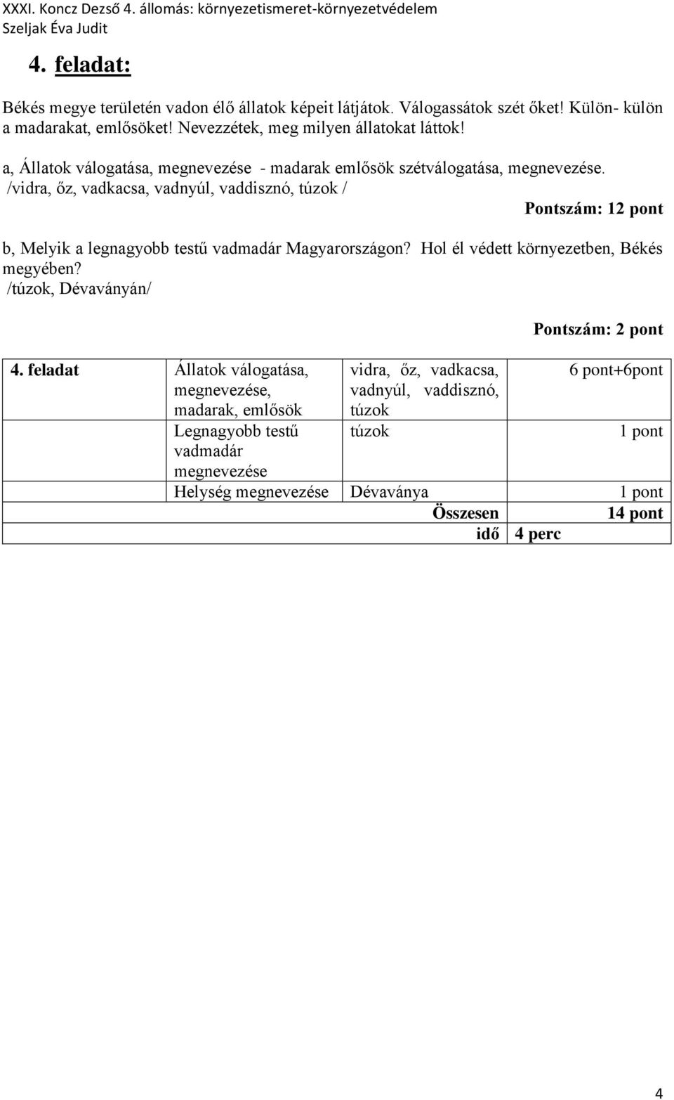 /vidra, őz, vadkacsa, vadnyúl, vaddisznó, túzok / Pontszám: 12 pont b, Melyik a legnagyobb testű vadmadár Magyarországon? Hol él védett környezetben, Békés megyében?