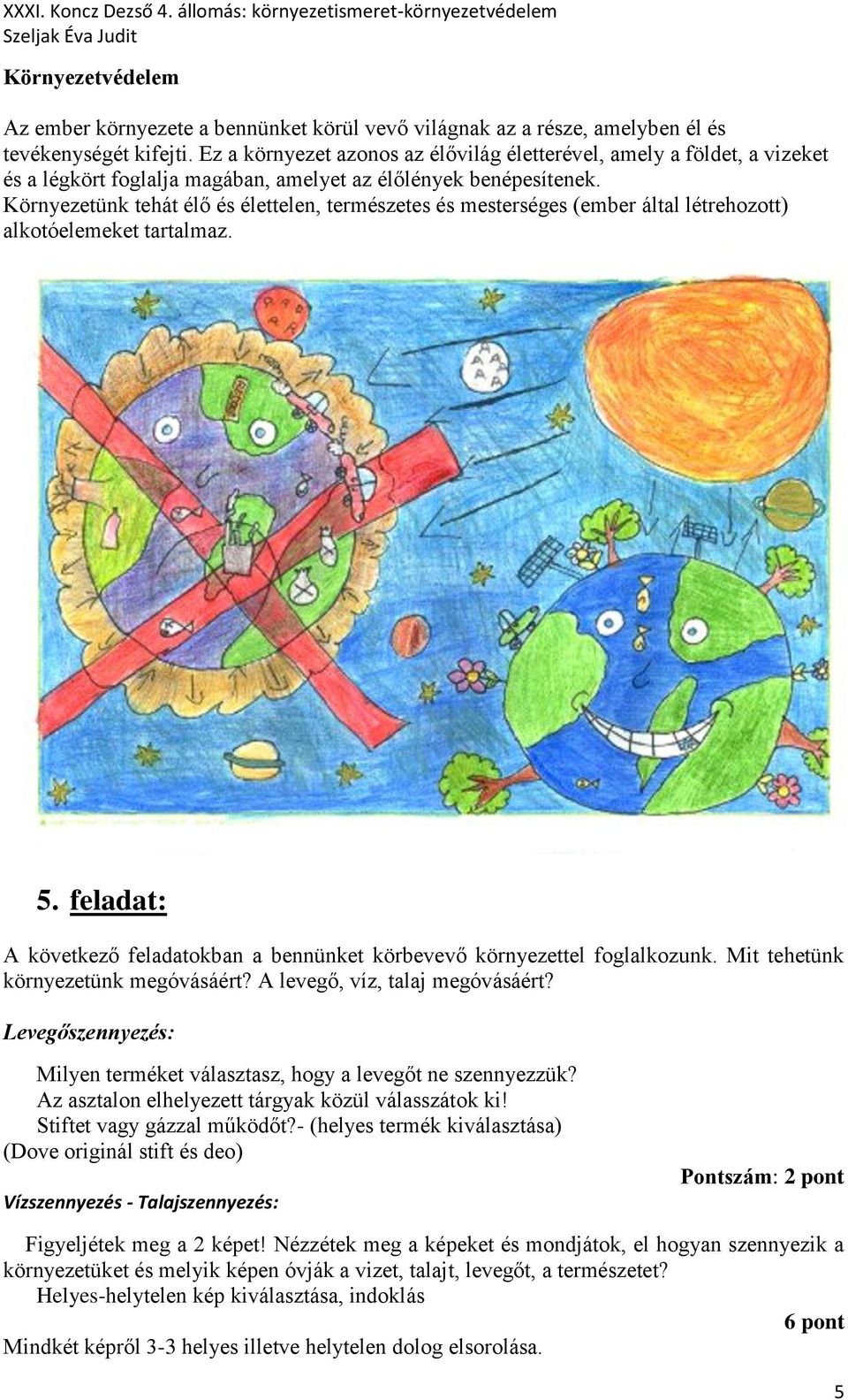 Környezetünk tehát élő és élettelen, természetes és mesterséges (ember által létrehozott) alkotóelemeket tartalmaz. 5.