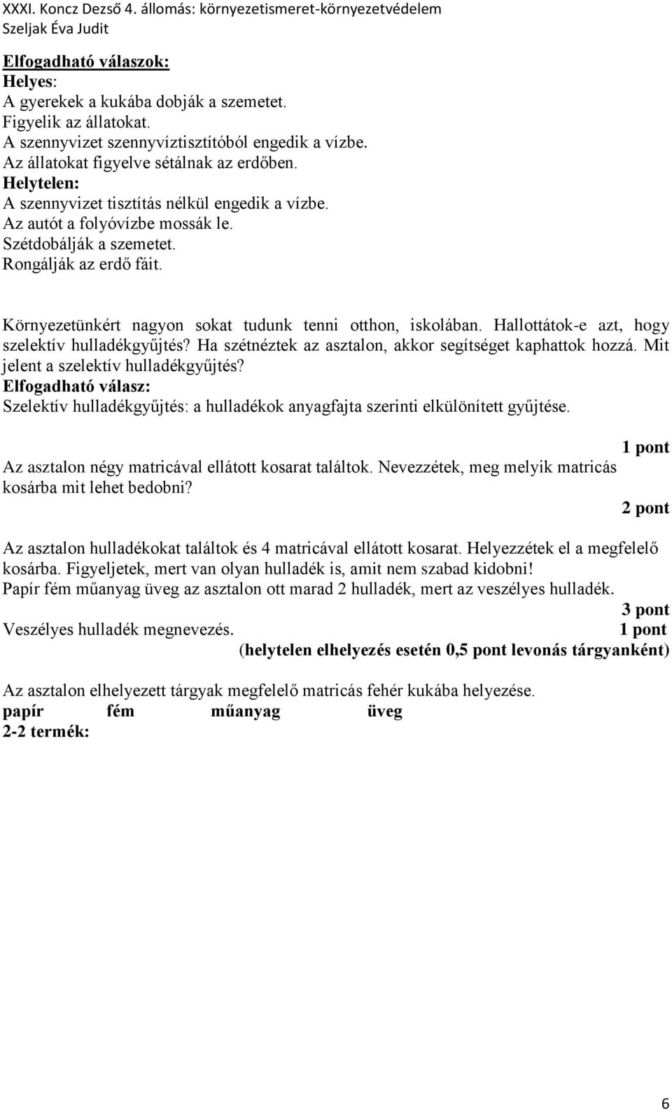 Környezetünkért nagyon sokat tudunk tenni otthon, iskolában. Hallottátok-e azt, hogy szelektív hulladékgyűjtés? Ha szétnéztek az asztalon, akkor segítséget kaphattok hozzá.