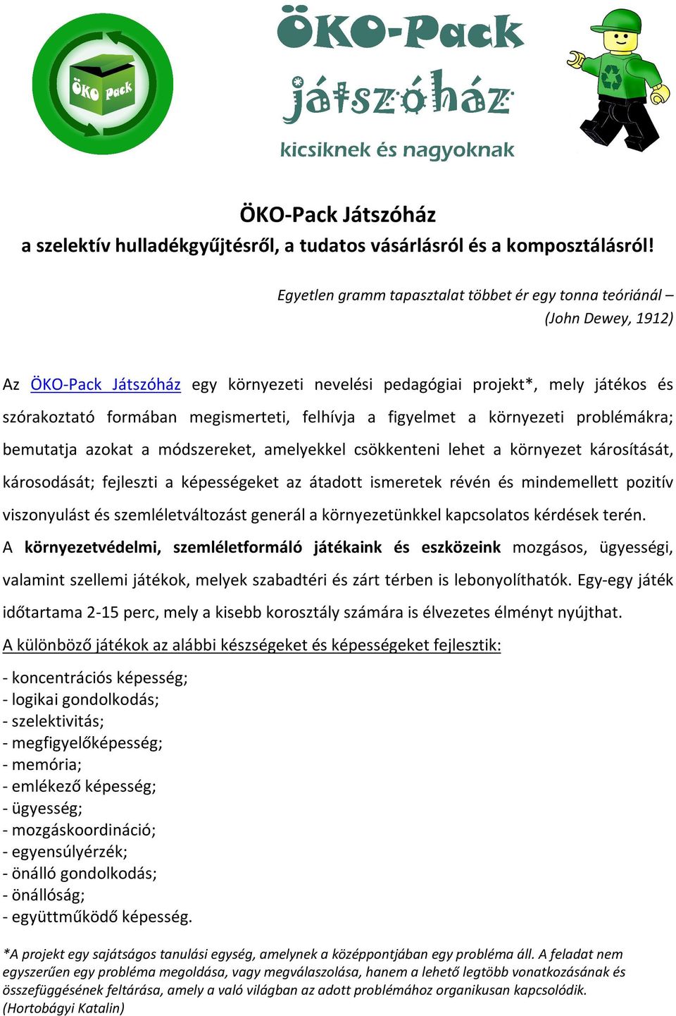 felhívja a figyelmet a környezeti problémákra; bemutatja azokat a módszereket, amelyekkel csökkenteni lehet a környezet károsítását, károsodását; fejleszti a képességeket az átadott ismeretek révén