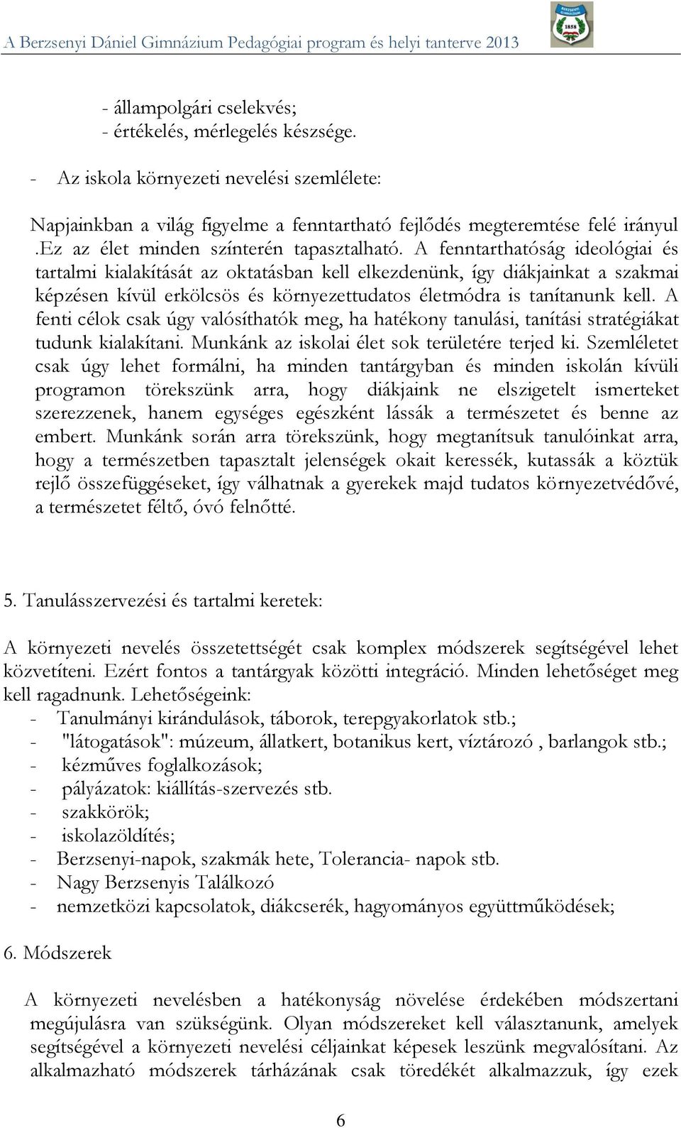 A fenntarthatóság ideológiai és tartalmi kialakítását az oktatásban kell elkezdenünk, így diákjainkat a szakmai képzésen kívül erkölcsös és környezettudatos életmódra is tanítanunk kell.