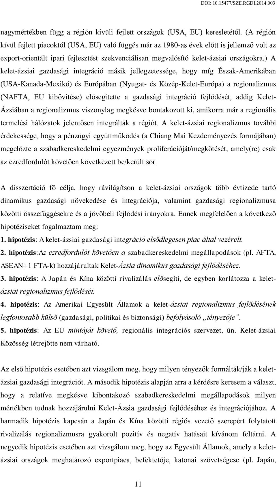 ) A kelet-ázsiai gazdasági integráció másik jellegzetessége, hogy míg Észak-Amerikában (USA-Kanada-Mexikó) és Európában (Nyugat- és Közép-Kelet-Európa) a regionalizmus (NAFTA, EU kibővítése)