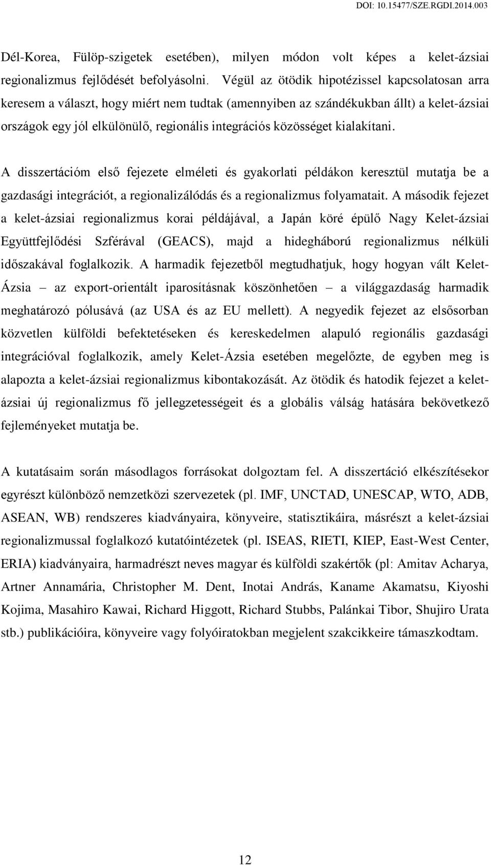 közösséget kialakítani. A disszertációm első fejezete elméleti és gyakorlati példákon keresztül mutatja be a gazdasági integrációt, a regionalizálódás és a regionalizmus folyamatait.