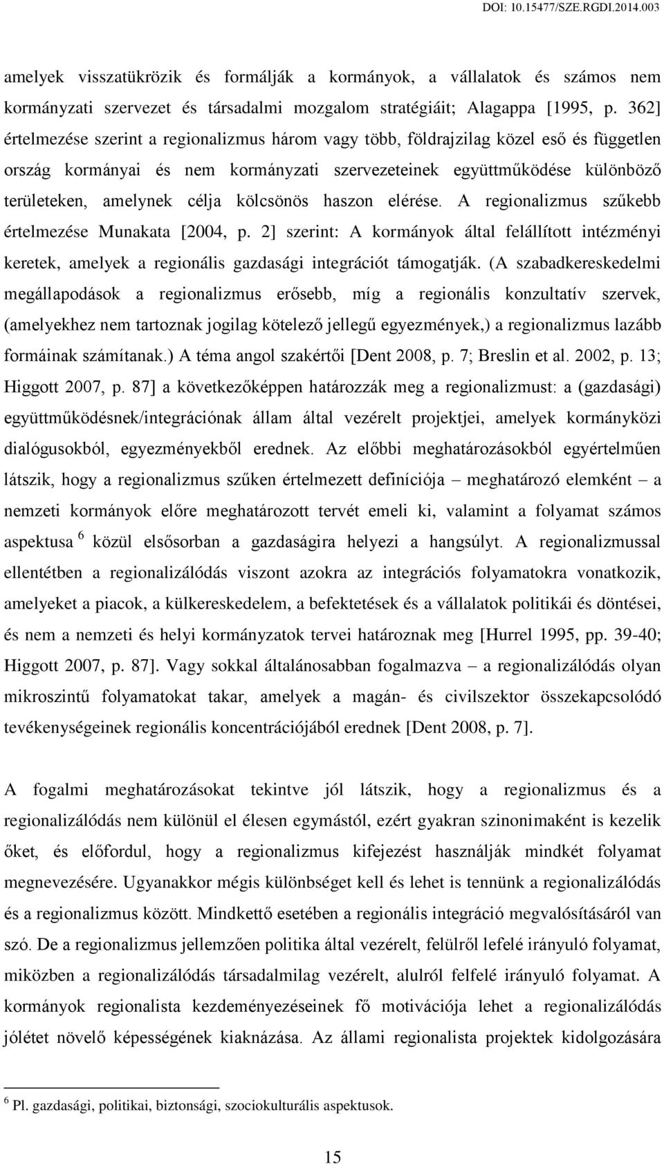 kölcsönös haszon elérése. A regionalizmus szűkebb értelmezése Munakata [2004, p. 2] szerint: A kormányok által felállított intézményi keretek, amelyek a regionális gazdasági integrációt támogatják.