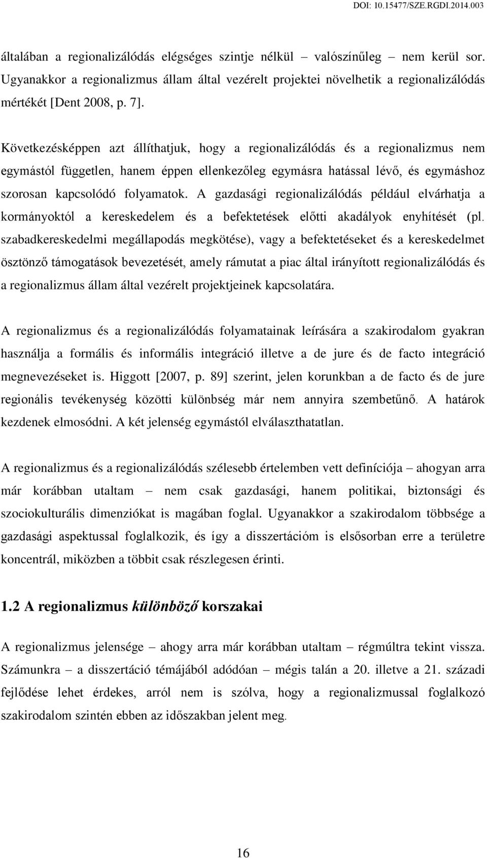 A gazdasági regionalizálódás például elvárhatja a kormányoktól a kereskedelem és a befektetések előtti akadályok enyhítését (pl.