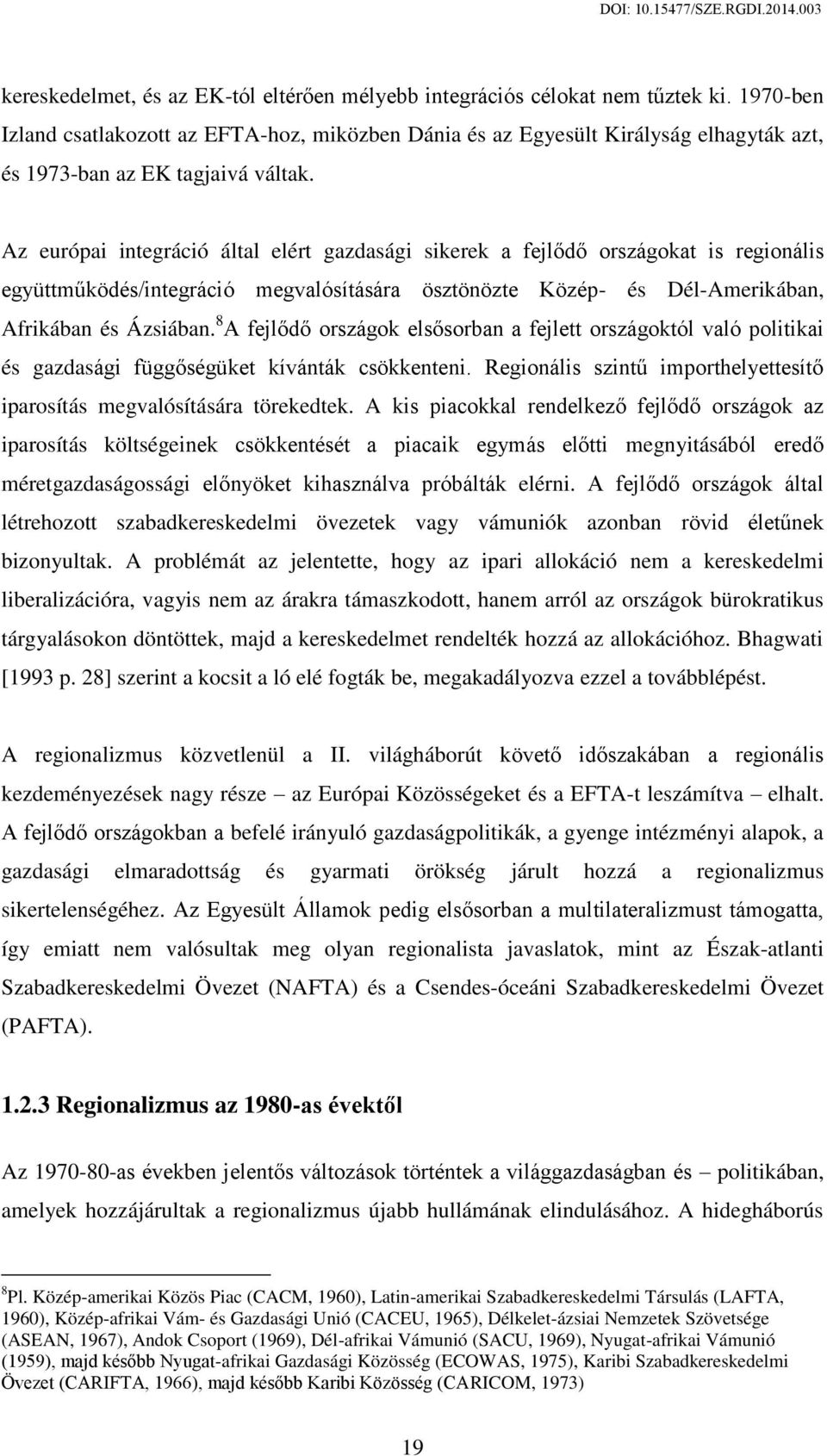 Az európai integráció által elért gazdasági sikerek a fejlődő országokat is regionális együttműködés/integráció megvalósítására ösztönözte Közép- és Dél-Amerikában, Afrikában és Ázsiában.
