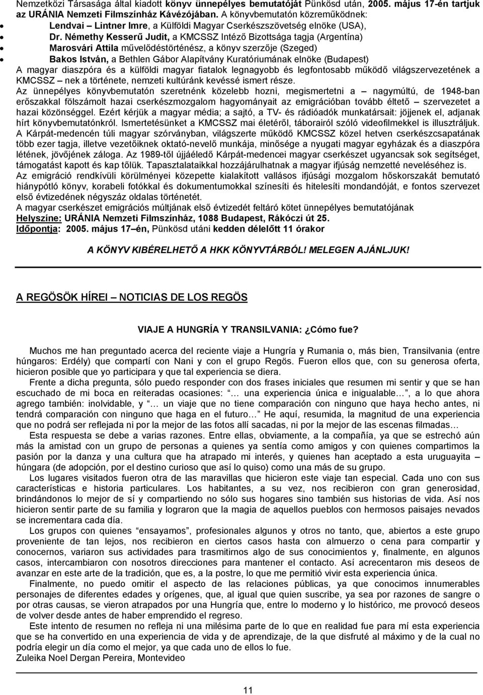 Némethy Kesserű Judit, a KMCSSZ Intéző Bizottsága tagja (Argentína) Marosvári Attila művelődéstörténész, a könyv szerzője (Szeged) Bakos István, a Bethlen Gábor Alapítvány Kuratóriumának elnöke