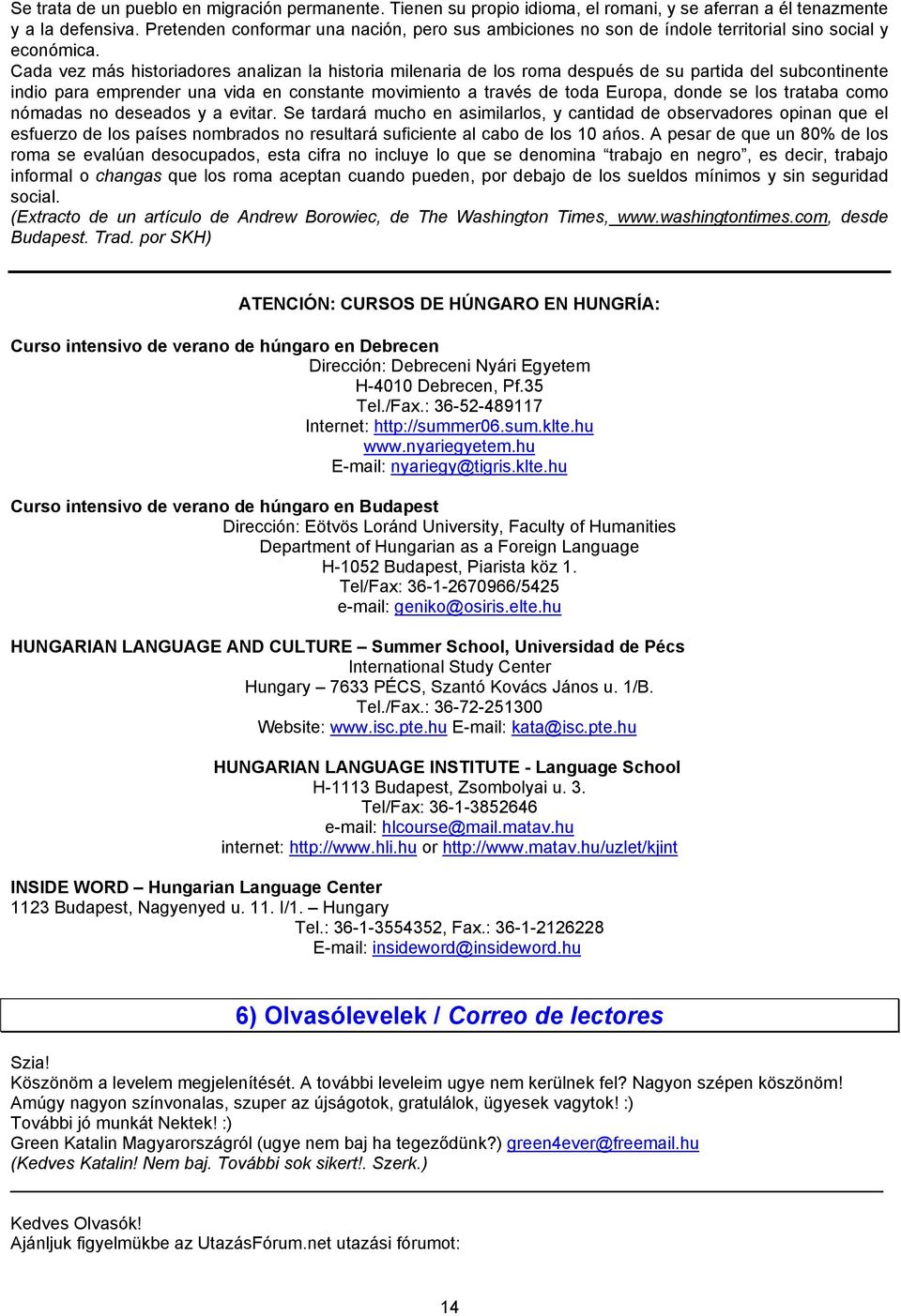 Cada vez más historiadores analizan la historia milenaria de los roma después de su partida del subcontinente indio para emprender una vida en constante movimiento a través de toda Europa, donde se
