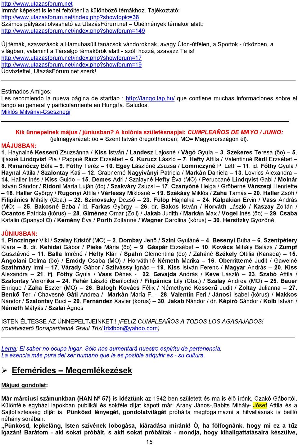 showforum=149 Új témák, szavazások a Hamubasült tanácsok vándoroknak, avagy Úton-útfélen, a Sportok - útközben, a világban, valamint a Társalgó témakörök alatt - szólj hozzá, szavazz Te is!