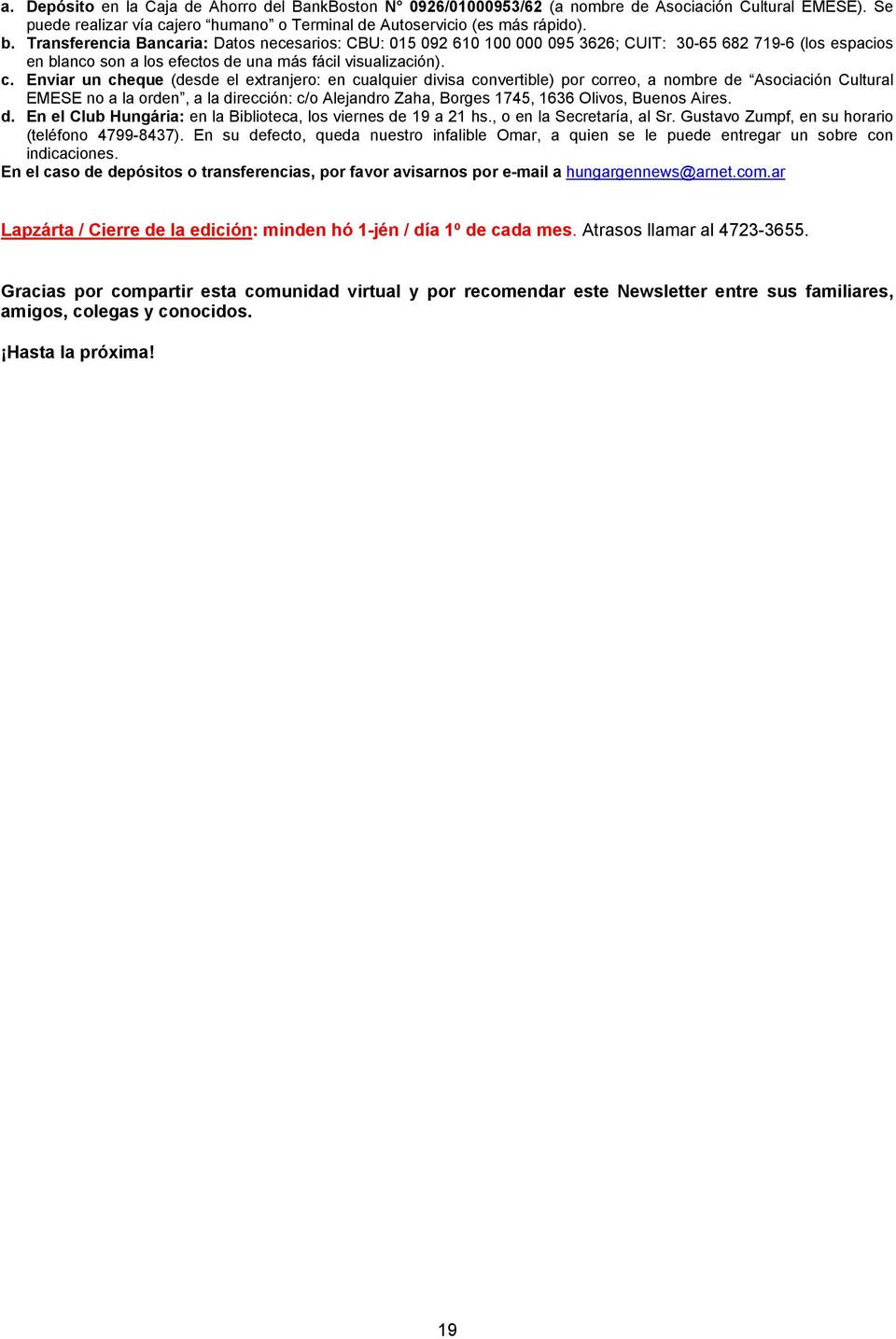 Enviar un cheque (desde el extranjero: en cualquier divisa convertible) por correo, a nombre de Asociación Cultural EMESE no a la orden, a la dirección: c/o Alejandro Zaha, Borges 1745, 1636 Olivos,