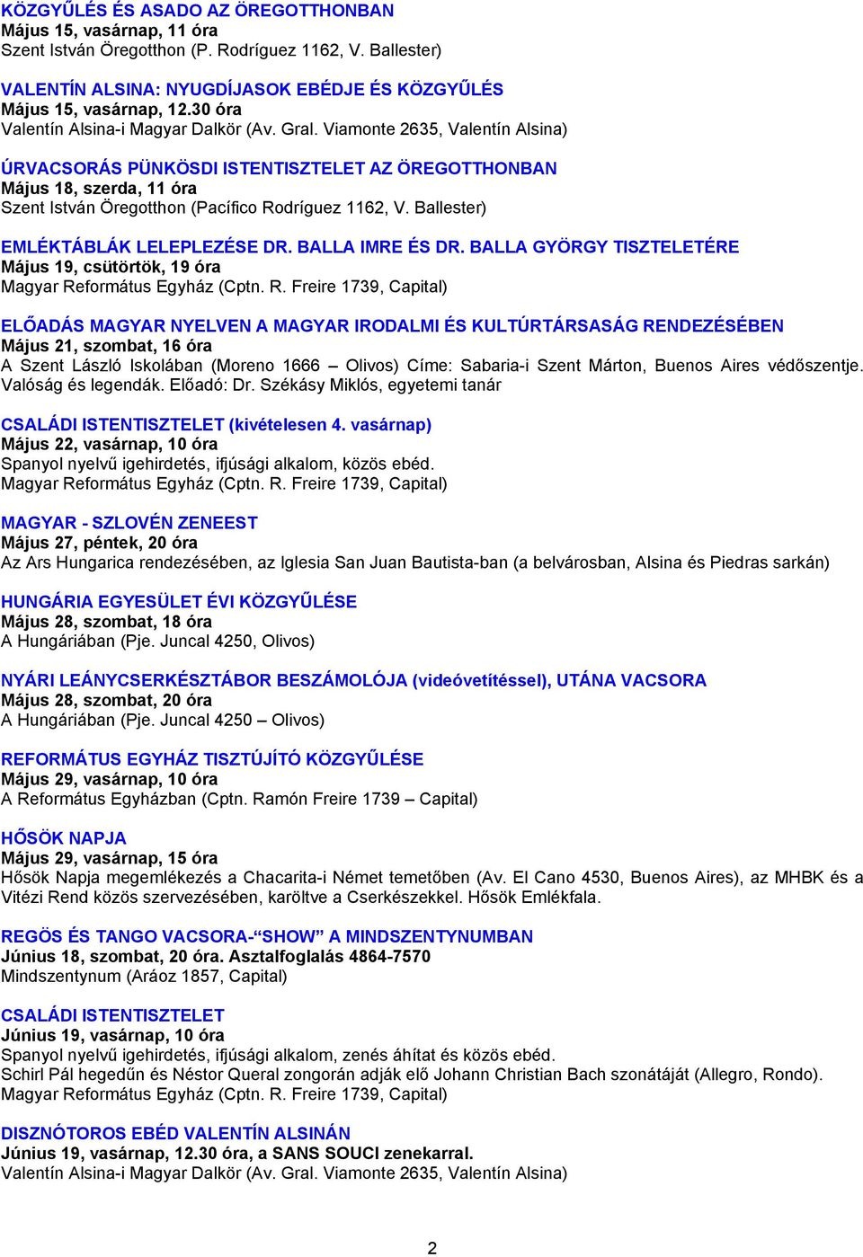 Viamonte 2635, Valentín Alsina) ÚRVACSORÁS PÜNKÖSDI ISTENTISZTELET AZ ÖREGOTTHONBAN Május 18, szerda, 11 óra Szent István Öregotthon (Pacífico Rodríguez 1162, V. Ballester) EMLÉKTÁBLÁK LELEPLEZÉSE DR.