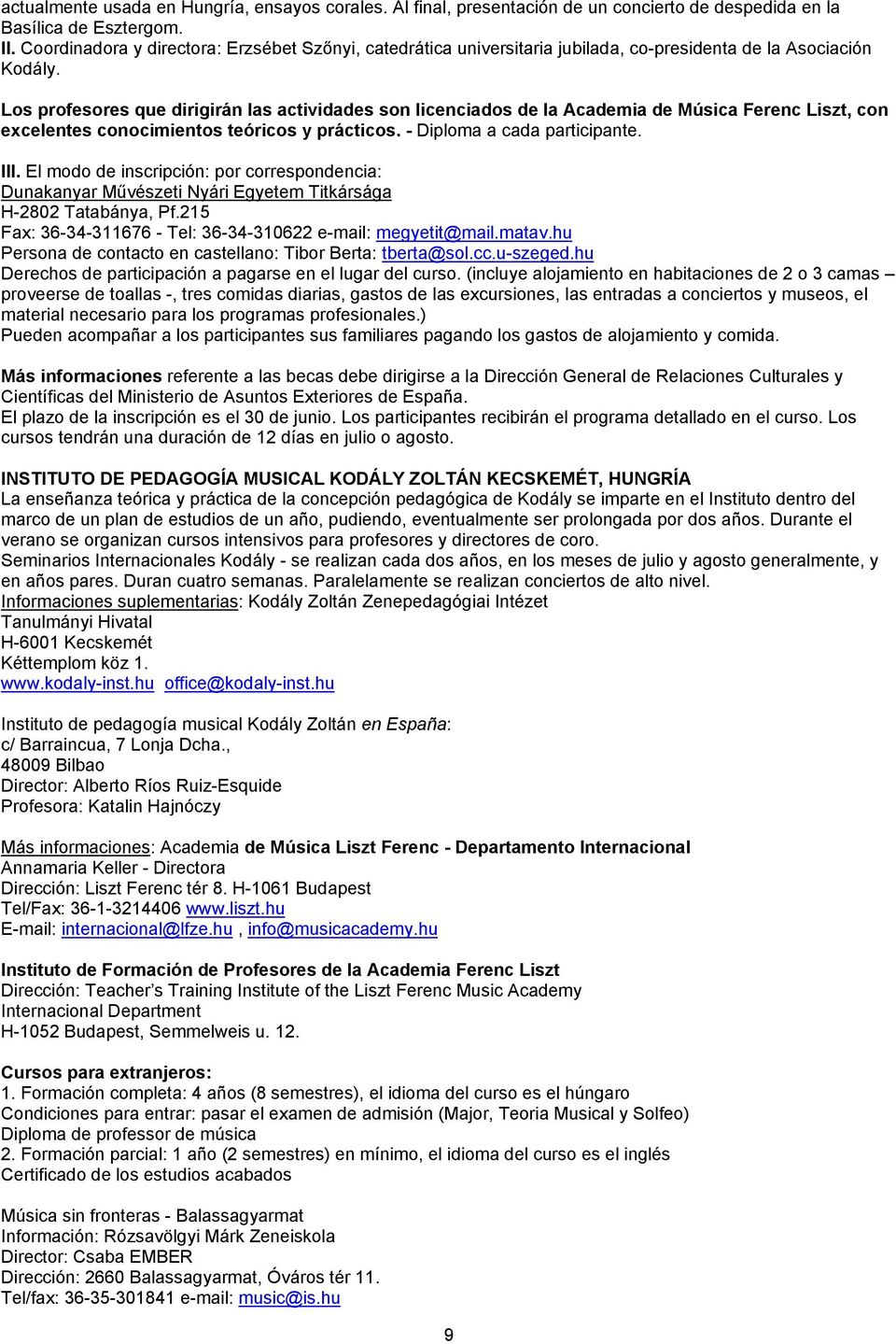 Los profesores que dirigirán las actividades son licenciados de la Academia de Música Ferenc Liszt, con excelentes conocimientos teóricos y prácticos. - Diploma a cada participante. III.