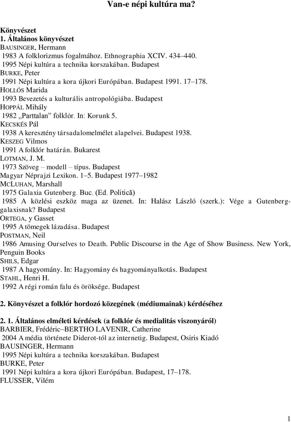 In: Korunk 5. KECSKÉS Pál 1938 A keresztény társadalomelmélet alapelvei. Budapest 1938. KESZEG Vilmos 1991 A folklór határán. Bukarest LOTMAN, J. M. 1973 Szöveg modell típus.