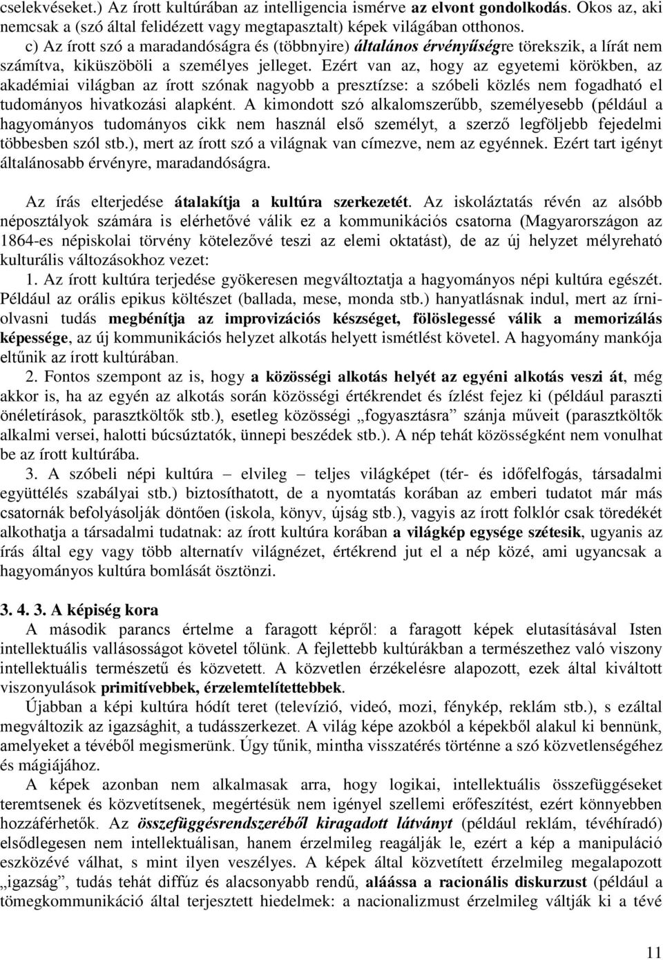 Ezért van az, hogy az egyetemi körökben, az akadémiai világban az írott szónak nagyobb a presztízse: a szóbeli közlés nem fogadható el tudományos hivatkozási alapként.